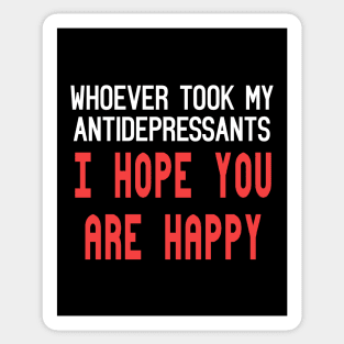 Whoever Stole My Antidepressants, I Hope You're Happy Funny Quote Sticker